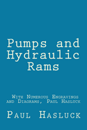 Pumps and Hydraulic Rams - With Numerous Engravings and Diagrams, Paul Hasluck