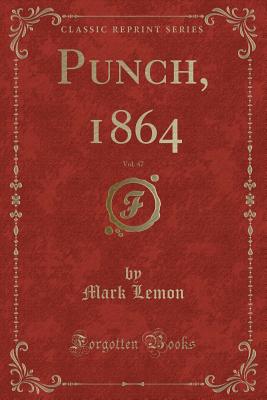 Punch, 1864, Vol. 47 (Classic Reprint) - Lemon, Mark