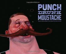 Punch Drunk Moustache: Visual Development for Animation & Beyond - Nichols, Will, and Balmet, John-Paul, and Christenson, Amy Beth