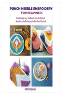 Punch Needle Embroidery for Beginners: Contemporary Guide on How to Punch Needle with Patterns to Get You Started