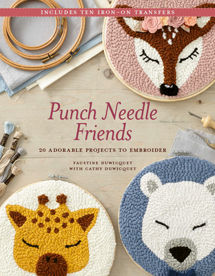 Punch Needle Friends: 20 Adorable Projects to Embroider - Faustine, and Duwicquet, Cathy