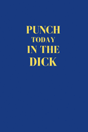 Punch Today In The Dick: Office Gift For Coworker, Humor Notebook For Friend, Joke Journal, Cool Stuff, Perfect Motivational Gag Gift - lined notebook (Fucking Brilliant Notebooks)