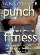 Punch Your Way to Fitness: How to Use Focus Pads and Punchbags to Achieve Your Best Ever Fitness Level