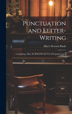 Punctuation and Letter-Writing: Containing, Also, the Rules for the Use of Capital Letters - Raub, Albert Newton