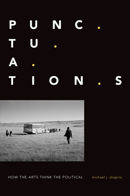 Punctuations: How the Arts Think the Political - Shapiro, Michael J