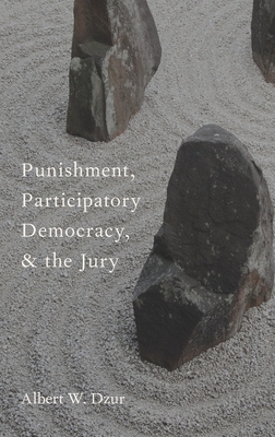 Punishment, Participatory Democracy, and the Jury - Dzur, Albert W