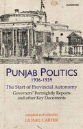 Punjab Politics, 19361939: The Start of Provincial Autonomy Governor's Fortnightly Reports & Other Key Documents