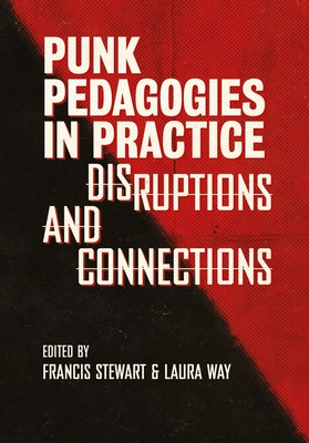 Punk Pedagogies in Practice: Disruptions and Connections - Stewart, Francis (Editor), and Way, Laura (Editor)