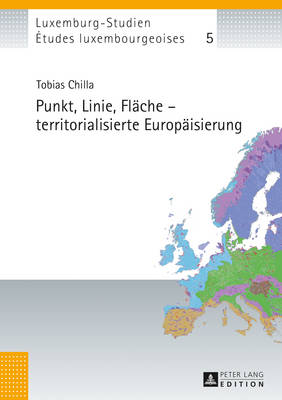 Punkt, Linie, Flaeche - Territorialisierte Europaeisierung - Universit? Du Luxembourg (Editor), and Schulz, Christian (Editor), and Chilla, Tobias