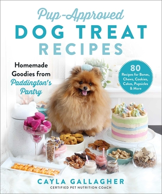 Pup-Approved Dog Treat Recipes: 80 Homemade Goodies from Paddington's Pantry - Gallagher, Cayla