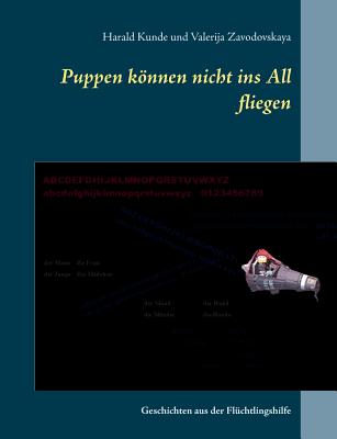 Puppen knnen nicht ins All fliegen: Geschichten aus der Fl?chtlingshilfe - Kunde, Harald, and Zavodovskaya, Valerija