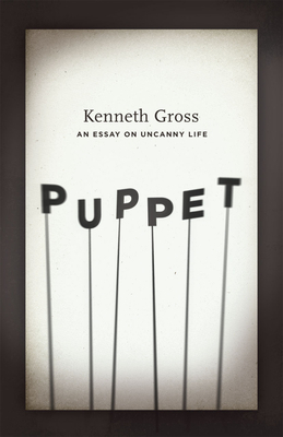 Puppet: An Essay on Uncanny Life - Gross, Kenneth