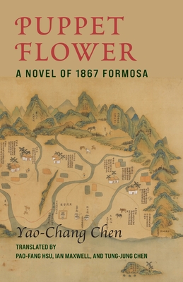 Puppet Flower: A Novel of 1867 Formosa - Chen, Yao-Chang