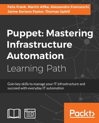 Puppet: Mastering Infrastructure Automation - Frank, Felix, and Alfke, Martin, and Franceschi, Alessandro