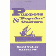 Puppets and "Popular" Culture - Shershow, Scott Cutler