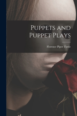 Puppets and Puppet Plays - Tuttle, Florence Piper 1883-1967