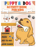 Puppy and Dog Activity Book for Kids: Amazing Coloring, Dot to Dot, Mazes, and Word Search Interactive Stocking Stuffer. Brain Stimulation Ideas for Both Boys and Girls Ages 3-8