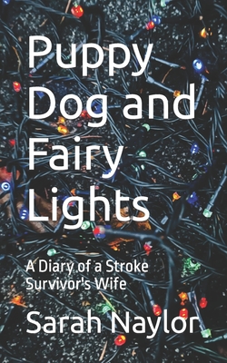 Puppy Dog and Fairy Lights: A Diary of a Stroke Survivor's Wife - Naylor, Sarah