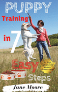 Puppy Training in 7 Easy Steps: A 4-Week Program Using the Power of Positive Reinforcement