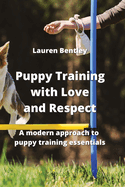 Puppy Training with Love and Respect: A modern approach to puppy training essentials