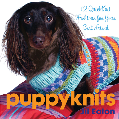 Puppyknits: 12 Quickknit Fashions for Your Best Friend - Eaton, Jil