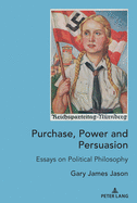 Purchase, Power and Persuasion: Essays on Political Philosophy
