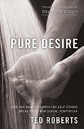 Pure Desire: How One Man's Triumph Can Help Others Break Free from Sexual Temptation