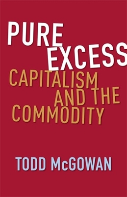 Pure Excess: Capitalism and the Commodity - McGowan, Todd