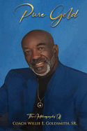 Pure Gold: The Autobiography Of Coach Willie E. Goldsmith, Sr.