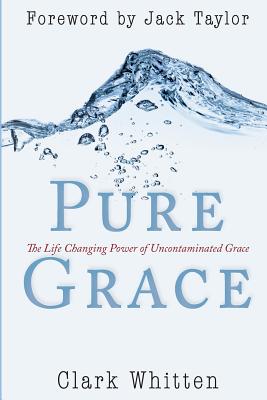 Pure Grace: The Life Changing Power of Uncontaiminated Grace - Whitten, Clark