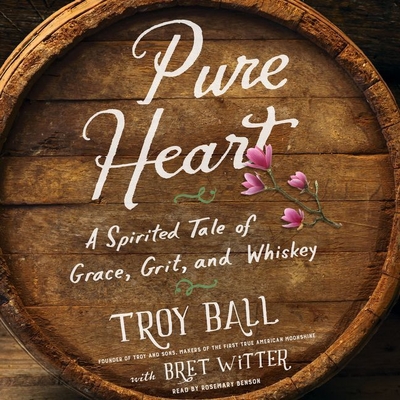 Pure Heart: A Spirited Tale of Grace, Grit, and Whiskey - Ball, Troylyn, and Witter, Bret (Contributions by), and Benson, Rosemary (Read by)