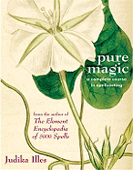 Pure Magic: A Complete Course in Spellcasting