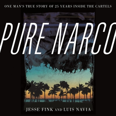 Pure Narco: One Man's True Story of 25 Years Inside the Cartels - Navia, Luis, and Fink, Jesse, and Scott, Keith (Read by)