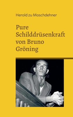 Pure Schilddr?senkraft von Bruno Grning: Dieses Buch macht Dich frei, gl?cklich und gesund - Zu Moschdehner, Herold