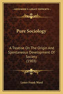 Pure Sociology; A Treatise on the Origin and Spontaneous Development of Society