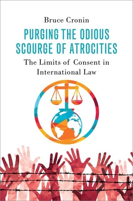 Purging the Odious Scourge of Atrocities: The Limits of Consent in International Law - Cronin, Bruce