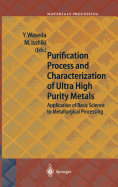 Purification Process and Characterization of Ultra High Purity Metals: Application of Basic Science to Metallurgical Processing