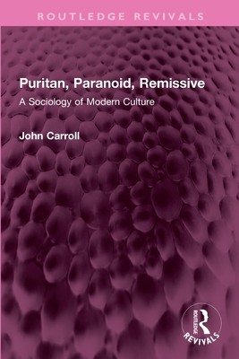 Puritan, Paranoid, Remissive: A Sociology of Modern Culture - Carroll, John