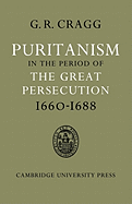Puritanism in the Period of the Great Persecution 1660-1688