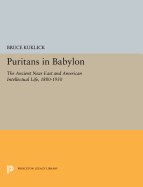 Puritans in Babylon: The Ancient Near East and American Intellectual Life, 1880-1930