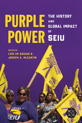 Purple Power: The History and Global Impact of Seiu - Aguiar, Lus LM (Contributions by), and McCartin, Joseph a (Contributions by), and Eaton, Adrienne E (Contributions by)