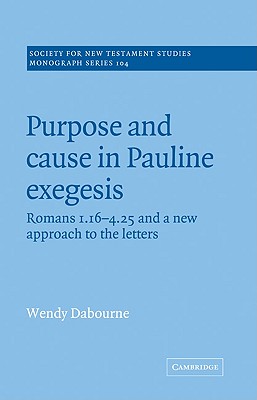 Purpose and Cause in Pauline Exegesis: Romans 1.16-4.25 and a New Approach to the Letters - Dabourne, Wendy