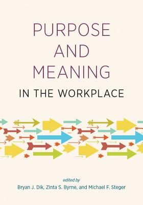 Purpose and Meaning in the Workplace - Dik, Bryan J (Editor), and Byrne, Zinta S (Editor), and Steger, Michael F (Editor)