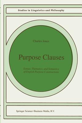 Purpose Clauses: Syntax, Thematics, and Semantics of English Purpose Constructions - Jones, C