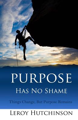 Purpose Has No Shame: Things Change But Purpose Remains - Tucker, Cynthia (Editor), and Hutchinson, Leroy