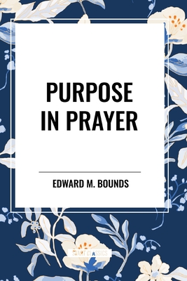 Purpose in Prayer - Bounds, Edward M