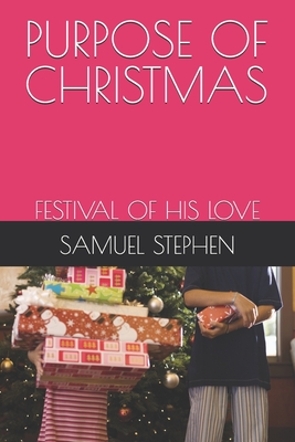 Purpose of Christmas: Festival of His Love - Stephen, Samuel Chukwubuide