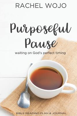 Purposeful Pause: Bible Reading Plan & Journal: Waiting on God's Perfect Timing - Wojo, Rachel