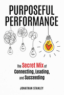 Purposeful Performance: The Secret Mix of Connecting, Leading, and Succeeding