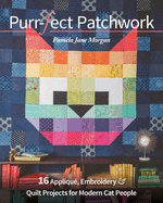 Purr-Fect Patchwork: 16 Appliqu?, Embroidery & Quilt Projects for Modern Cat People